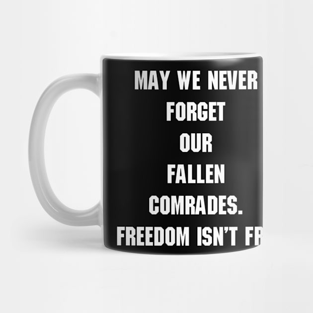 May we never forget our fallen comrades. Freedom isn't free. Memorial day quote. by mn9